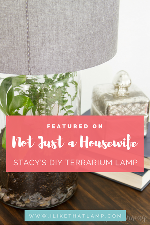 Featured On Not Just A Housewife: Stacy’s Easy DIY Terrarium Lamp