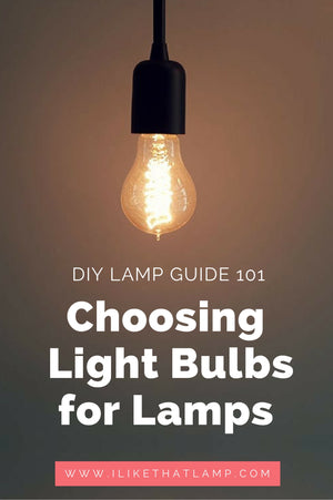 The DIY Lamp Guide 101: Choosing the Right Light Bulb - Read more at www.ilikethatlamp.com