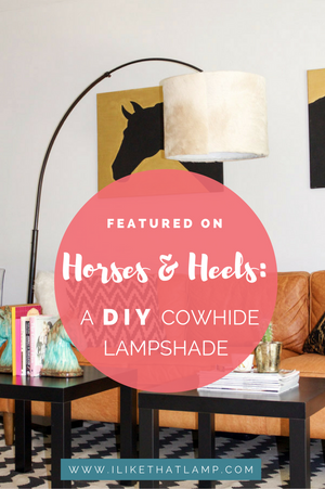Featured on Horses & Heels: DIY Cowhide Lampshade. For tips and tutorials on making lampshades, visit www.ilikethatlamp.com